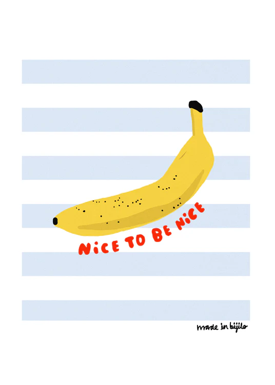 Poster of a vibrant illustration featuring a banana against a background of blue and white stripes, accompanied by the message 'nice to be nice.' The image is framed by a white border.
