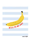 Poster of a vibrant illustration featuring a banana against a background of blue and white stripes, accompanied by the message 'nice to be nice.' The image is framed by a white border.
